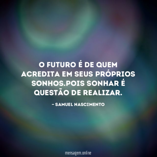 O futuro é de quem acredita em seus próprios sonhos