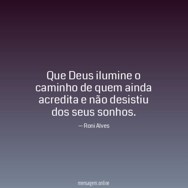 Que Deus ilumine o caminho de quem ainda
