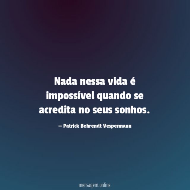 Nada nessa vida é impossível quando se acredita no seus sonhos