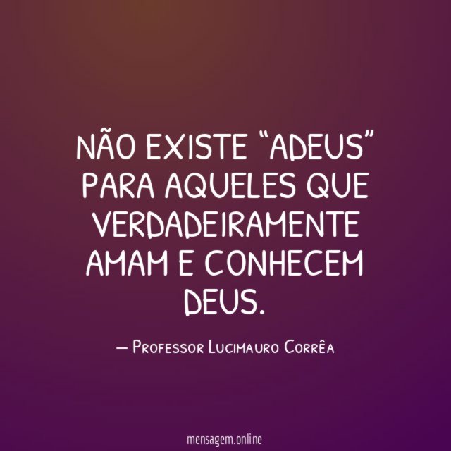 Não existe “adeus” para aqueles que verdadeiramente amam e conhecem Deus