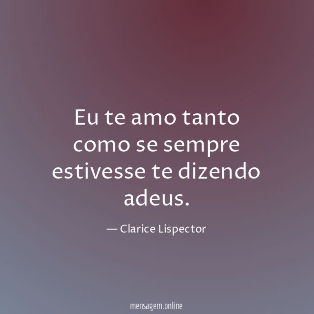 Eu te amo tanto como se sempre estivesse te dizendo adeus