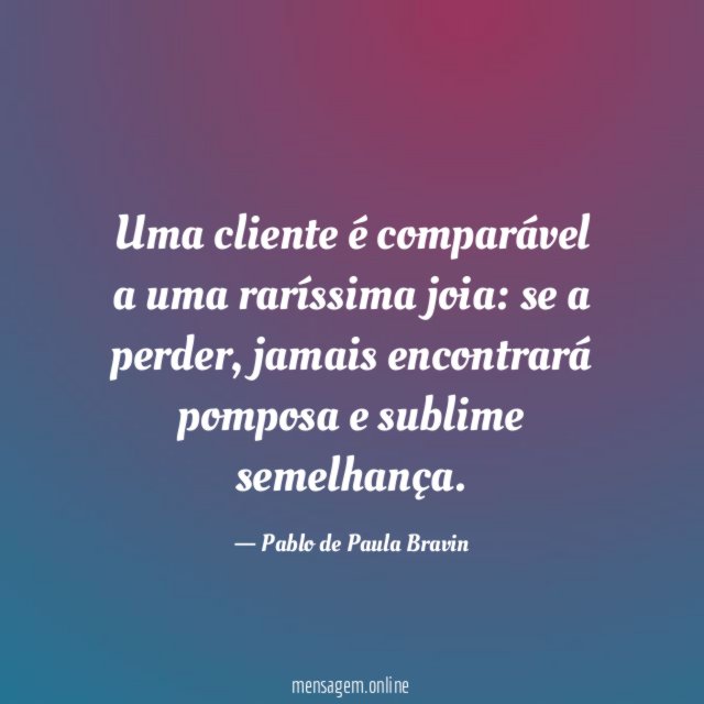 Uma cliente é comparável a uma raríssima joia