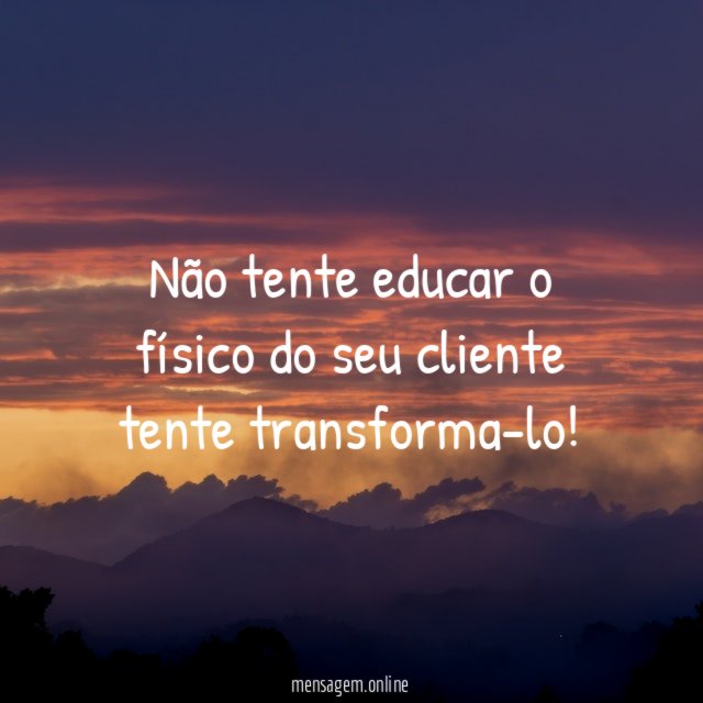 Não tente educar o físico do seu cliente tente transforma-lo