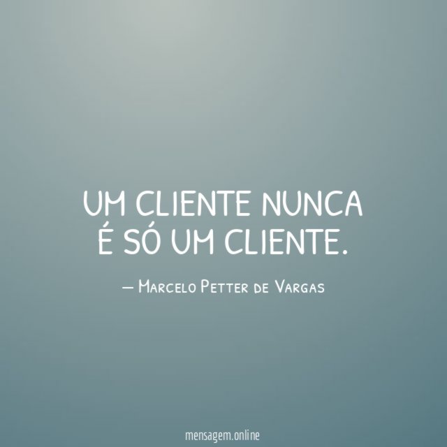 UM CLIENTE NUNCA É SÓ UM CLIENTE