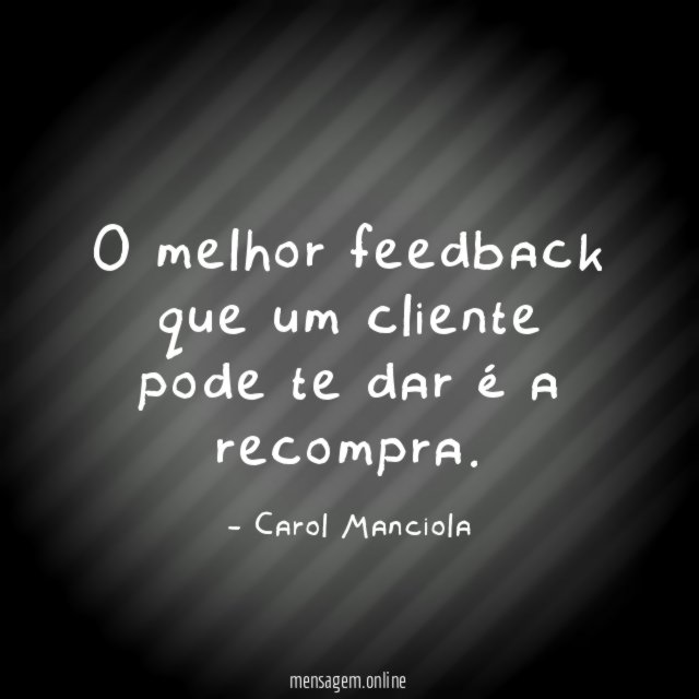 O melhor feedback que um cliente pode te dar é a recompra