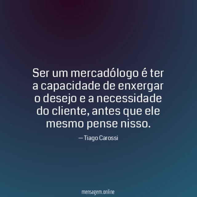 Ser um mercadólogo é ter a capacidade de