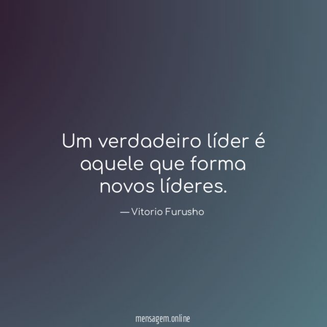 Um verdadeiro líder é aquele que forma novos líderes