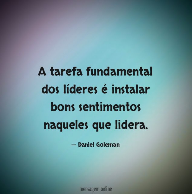 A tarefa fundamental dos líderes é instalar bons sentimentos naqueles que lidera