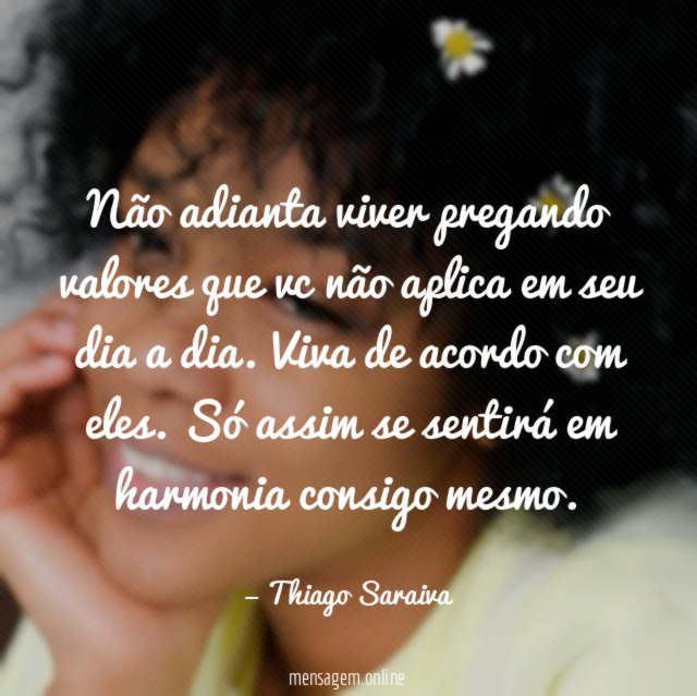 Não adianta viver pregando valores que vc não