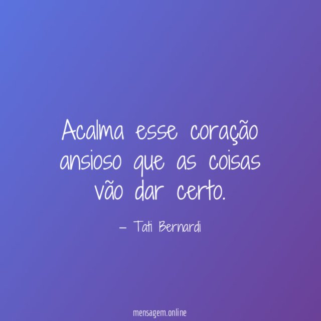 Acalma esse coração ansioso que as coisas vão dar certo