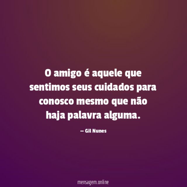 O amigo é aquele que sentimos seus cuidados