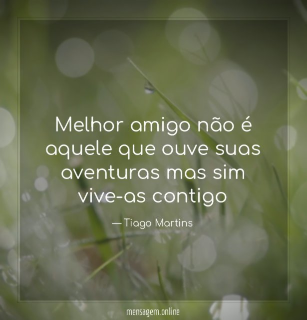 Melhor amigo não é aquele que ouve suas