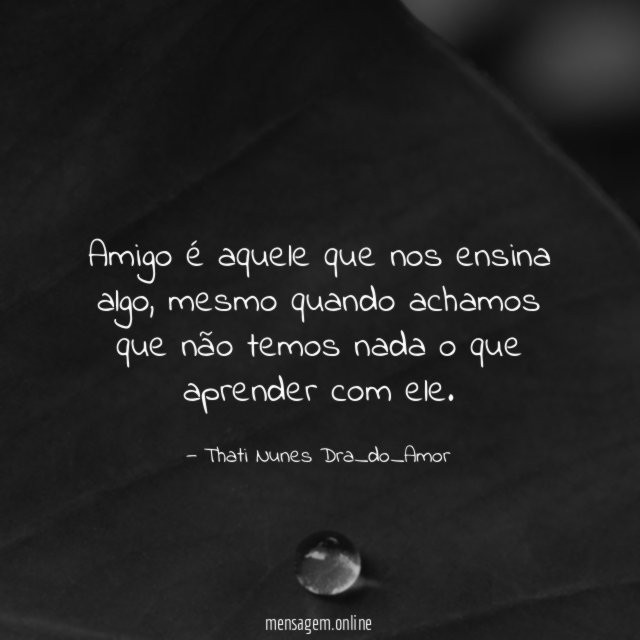 Amigo é aquele que nos ensina algo