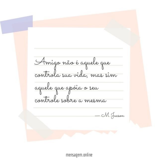 Amigo não é aquele que controla sua vida