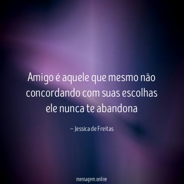Amigo é aquele que mesmo não concordando com