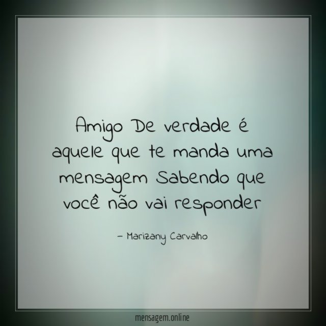 Amigo De verdade é aquele que te manda