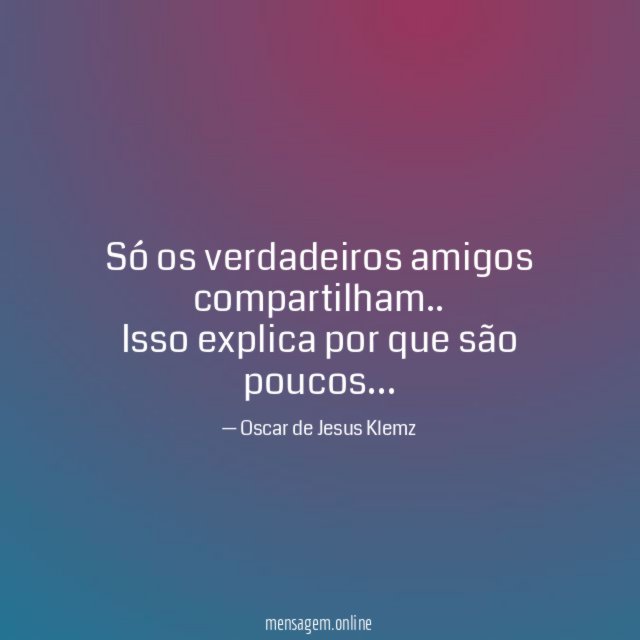 Só os verdadeiros amigos compartilham