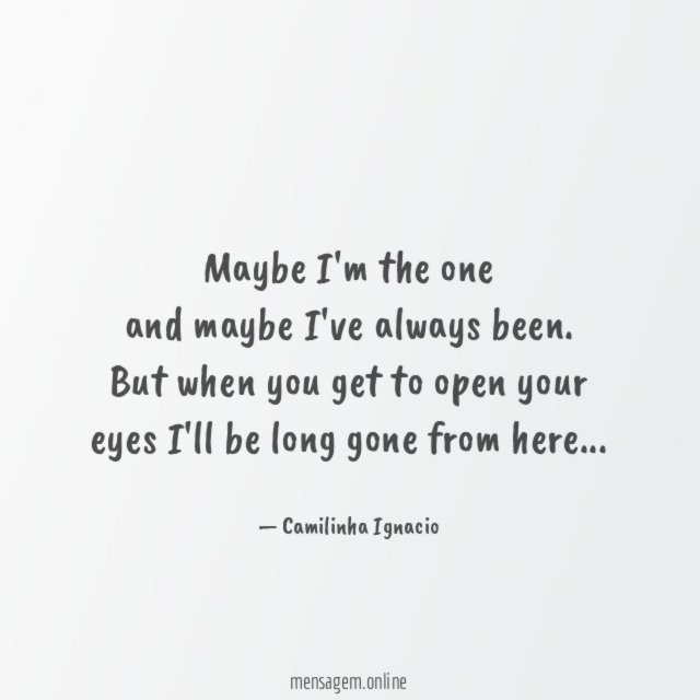 maybe I'm the one
and maybe I've always been.