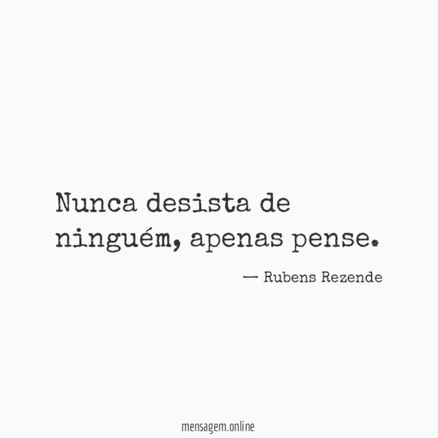 Nunca desista de ninguém