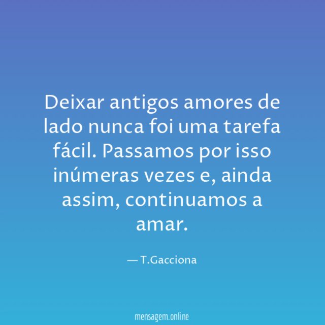 Deixar antigos amores de lado nunca foi uma tarefa fácil