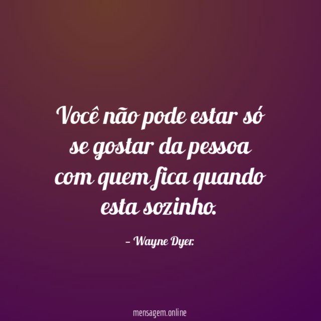 Você não pode estar só se gostar da