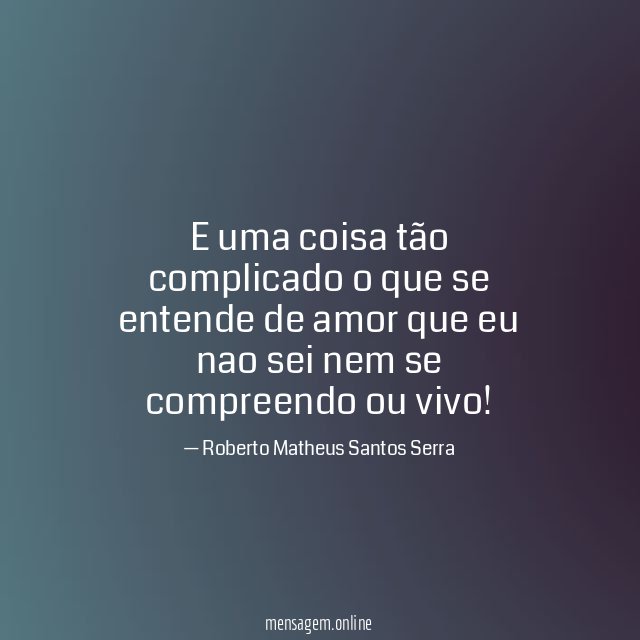 E uma coisa tão complicado o que se