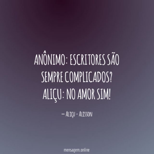 Anônimo: Escritores são sempre complicados?