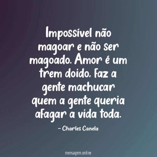 Impossível não magoar e não ser magoado