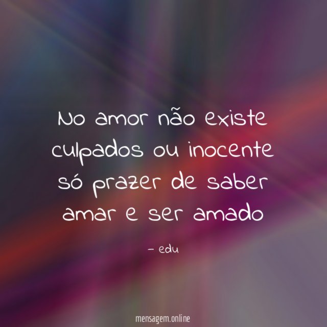 No amor não existe culpados ou inocente só