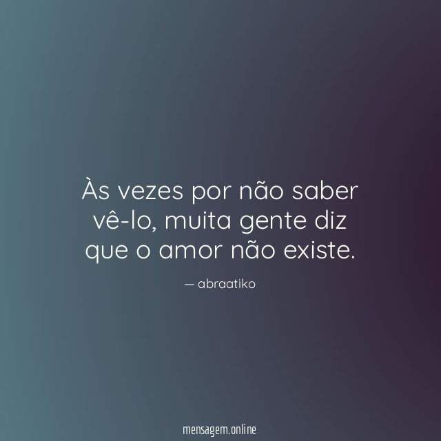 Às vezes por não saber vê-lo