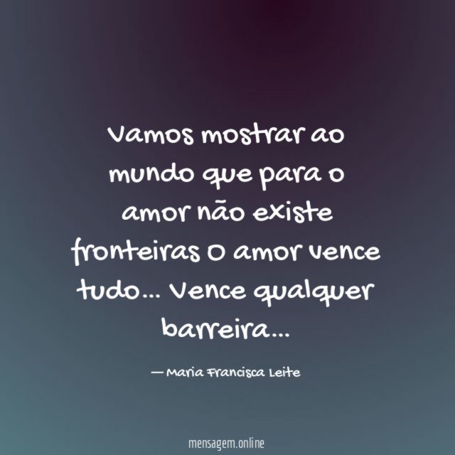 Vamos mostrar ao mundo que para o amor