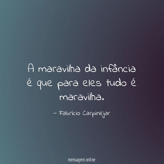 A maravilha da infância é que para eles tudo é maravilha