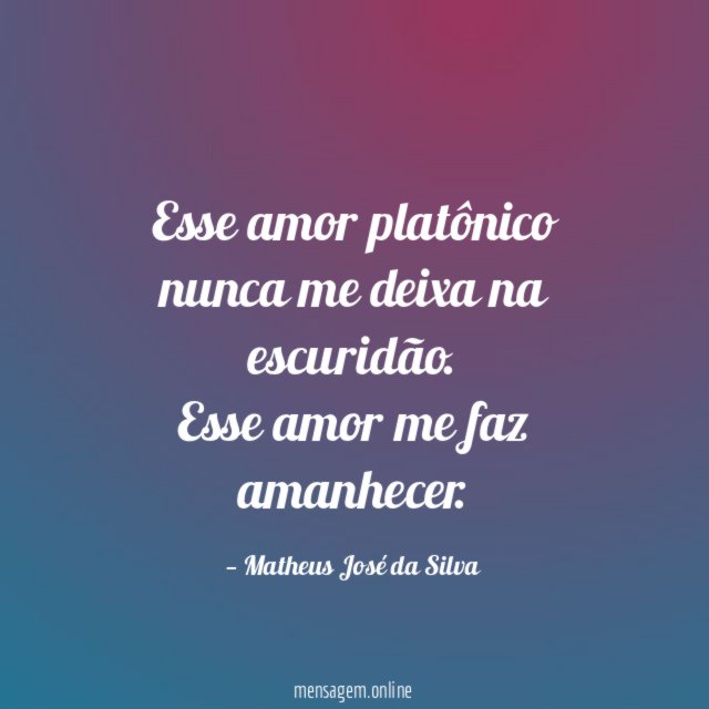 Esse amor platônico nunca me deixa na escuridão