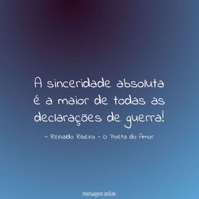 A sinceridade absoluta é a maior de todas as declarações de guerra