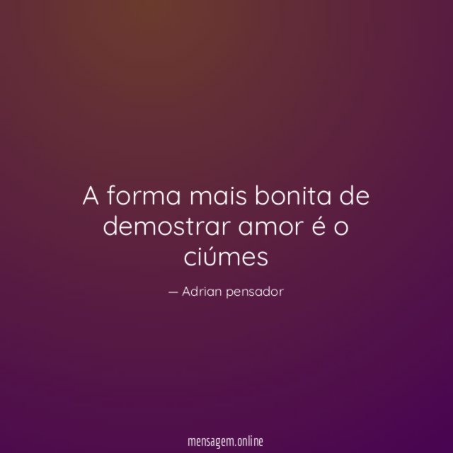 A forma mais bonita de demostrar amor é o ciúmes