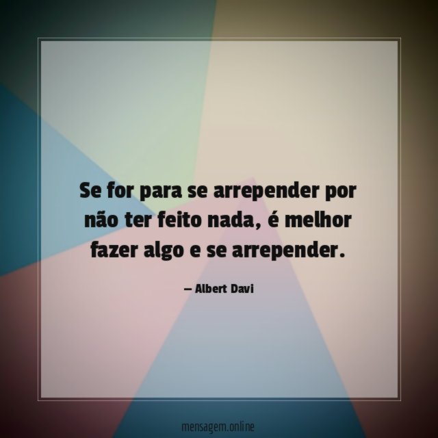 Se for para se arrepender por não ter feito nada