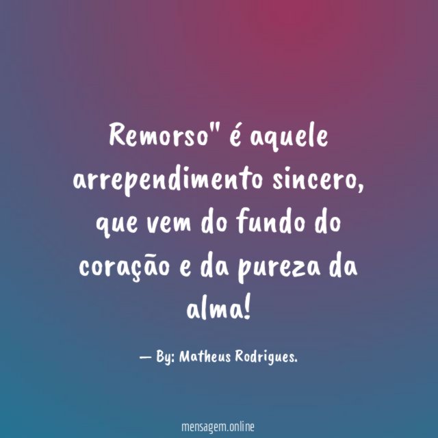 Remorso" é aquele arrependimento sincero