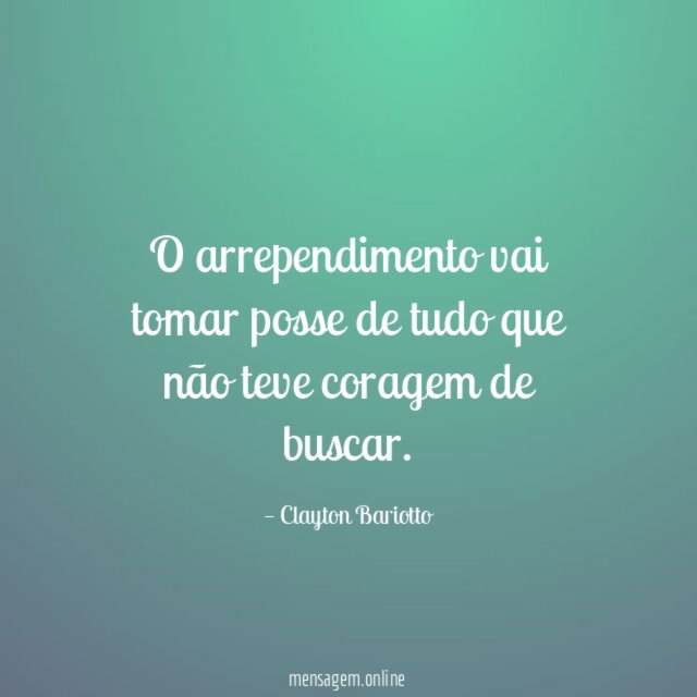 O arrependimento vai tomar posse de tudo que