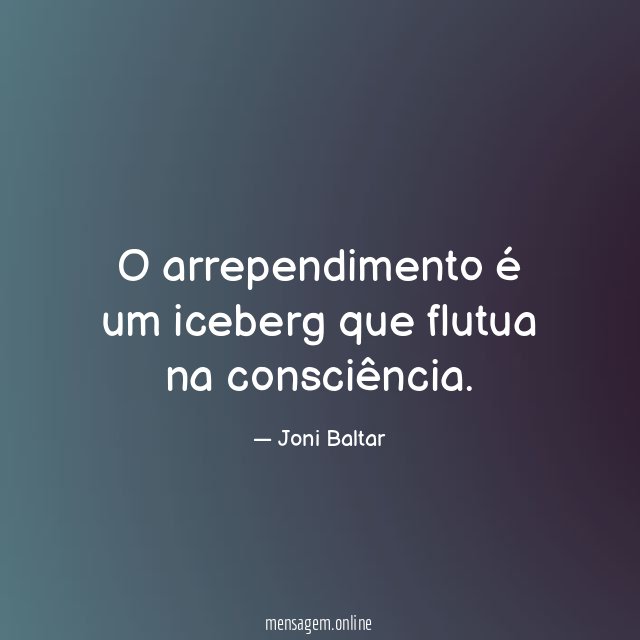 O arrependimento é um iceberg que flutua na consciência