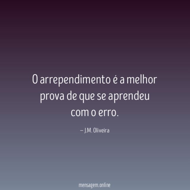 O arrependimento é a melhor prova de que se aprendeu com o erro