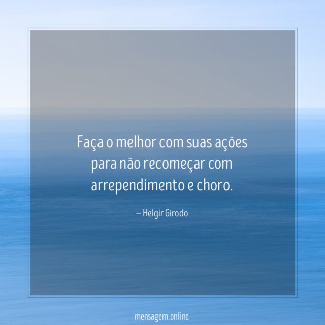 Faça o melhor com suas ações para não