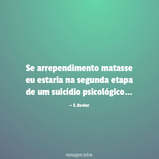 Se arrependimento matasse eu estaria na segunda etapa