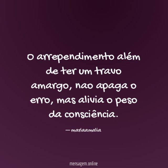 O arrependimento além de ter um travo amargo