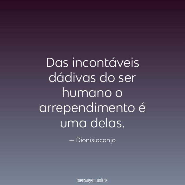 Das incontáveis dádivas do ser humano o arrependimento é uma delas