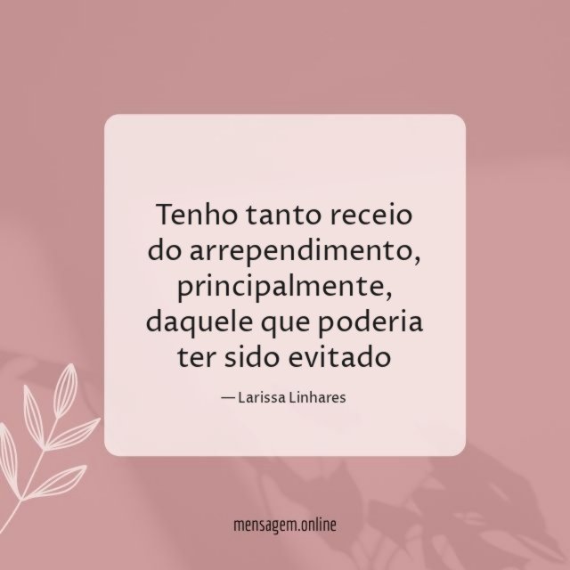 Tenho tanto receio do arrependimento
