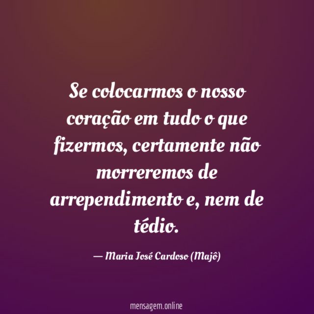 Se colocarmos o nosso coração em tudo o que fizermos