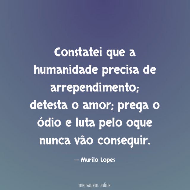 Constatei que a humanidade precisa de arrependimento