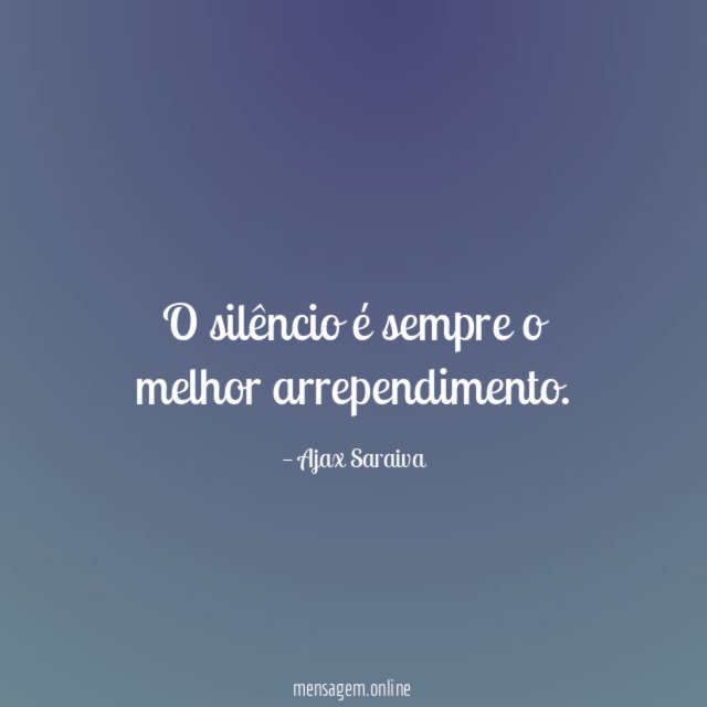 O silêncio é sempre o melhor arrependimento