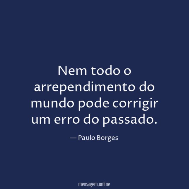 Nem todo o arrependimento do mundo pode corrigir um erro do passado