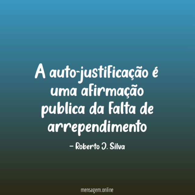 A auto-justificação é uma afirmação publica da falta de arrependimento